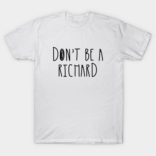 Don't Be a Richard | Funny Phrase Saying Comment Sarcastic Joke Humor Funny T-Shirt by johnii1422